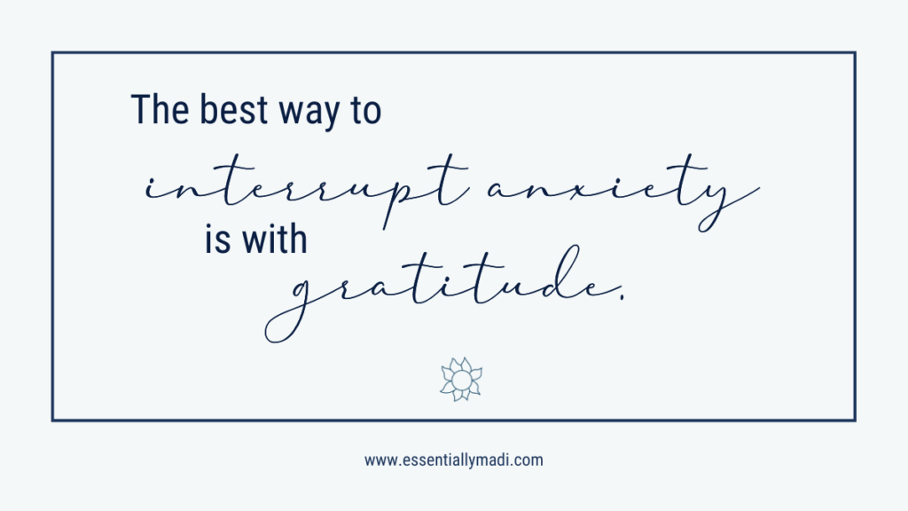 The best way to interrupt anxiety is with gratitude, ways to reduce anxiety